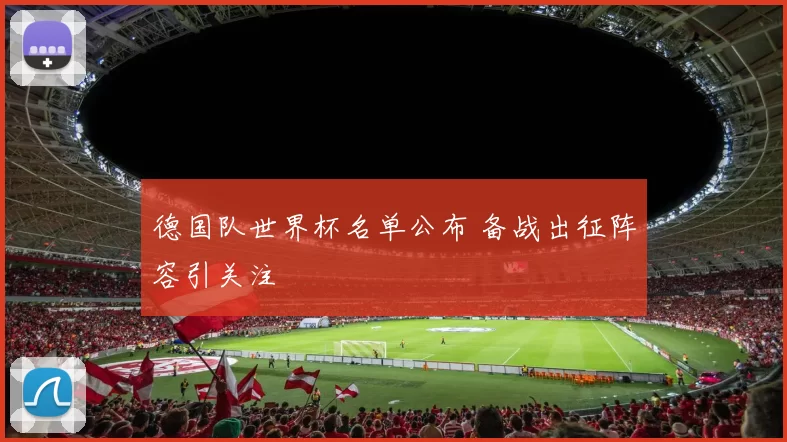 德国队世界杯名单公布 备战出征阵容引关注