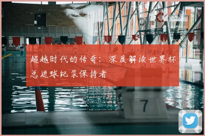 超越时代的传奇：深度解读世界杯总进球纪录保持者