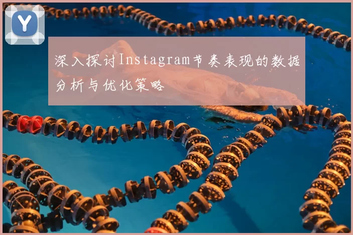 深入探讨Instagram节奏表现的数据分析与优化策略