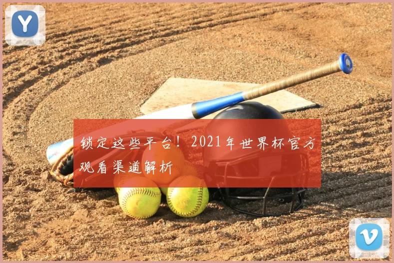 锁定这些平台！2021年世界杯官方观看渠道解析