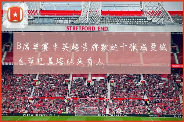 B席单赛季英超黄牌数达十张成曼城自萨巴莱塔以来首人