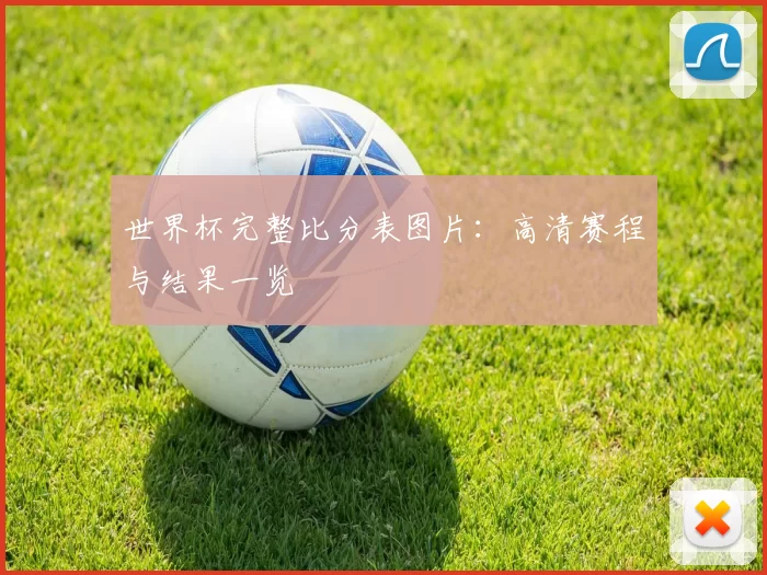 世界杯完整比分表图片:高清赛程与结果一览