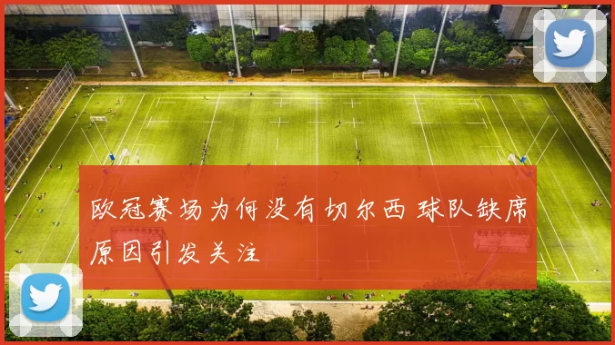 欧冠赛场为何没有切尔西 球队缺席原因引发关注