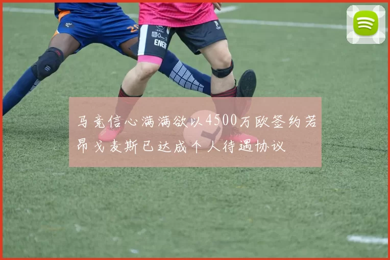马竞信心满满欲以4500万欧签约若昂戈麦斯已达成个人待遇协议