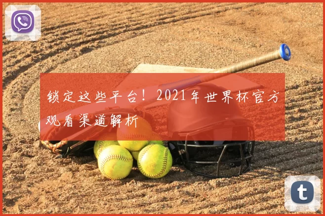 锁定这些平台！2021年世界杯官方观看渠道解析