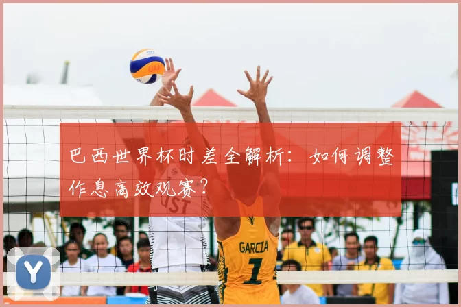 巴西世界杯时差全解析：如何调整作息高效观赛？
