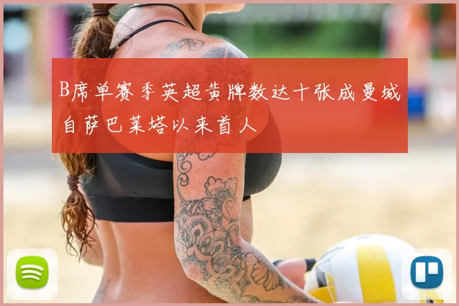 B席单赛季英超黄牌数达十张成曼城自萨巴莱塔以来首人